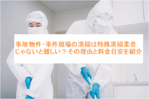 事故物件や事件現場の清掃は特殊清掃業者じゃないと難しい？その理由と料金目安を紹介