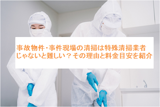 事故物件や事件現場の清掃は特殊清掃業者じゃないと難しい？その理由と料金目安を紹介