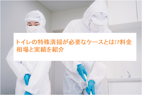 トイレの特殊清掃が必要なケースとは!?料金相場と実績を紹介